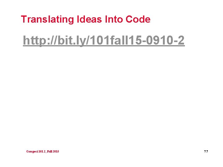 Translating Ideas Into Code http: //bit. ly/101 fall 15 -0910 -2 Compsci 101. 2,