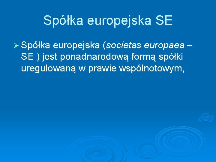 Spółka europejska SE Ø Spółka europejska (societas europaea – SE ) jest ponadnarodową formą