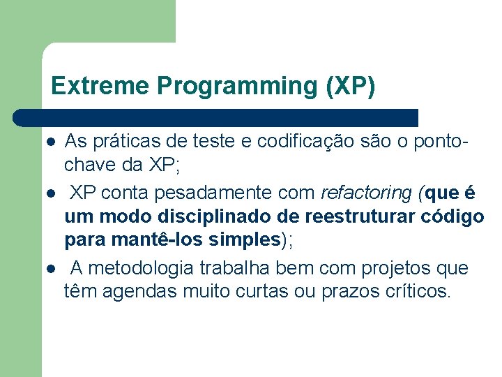 Extreme Programming (XP) l l l As práticas de teste e codificação são o