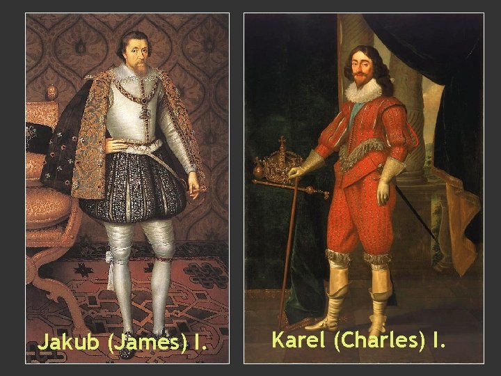 Jakub (James) I. Karel (Charles) I. 