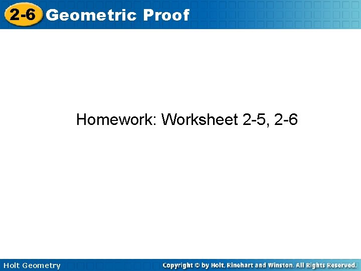 2 -6 Geometric Proof Homework: Worksheet 2 -5, 2 -6 Holt Geometry 