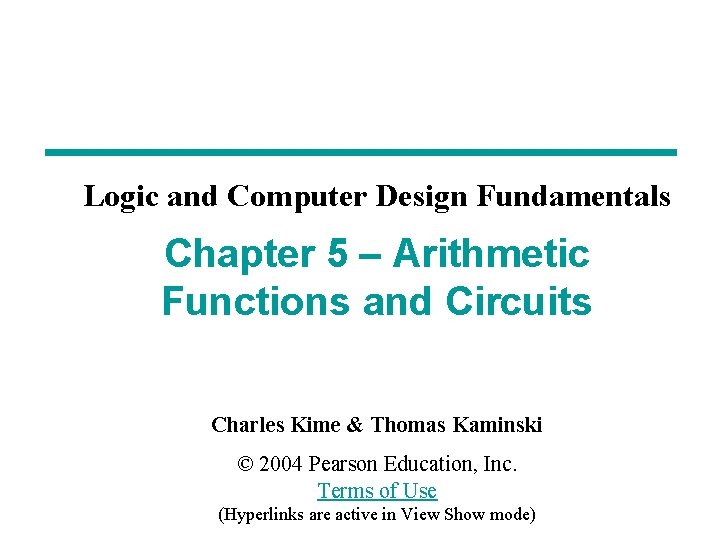 Logic and Computer Design Fundamentals Chapter 5 – Arithmetic Functions and Circuits Charles Kime