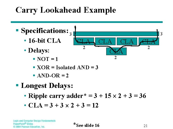 Carry Lookahead Example § Specifications: 3 3 • 16 -bit CLA • Delays: CLA