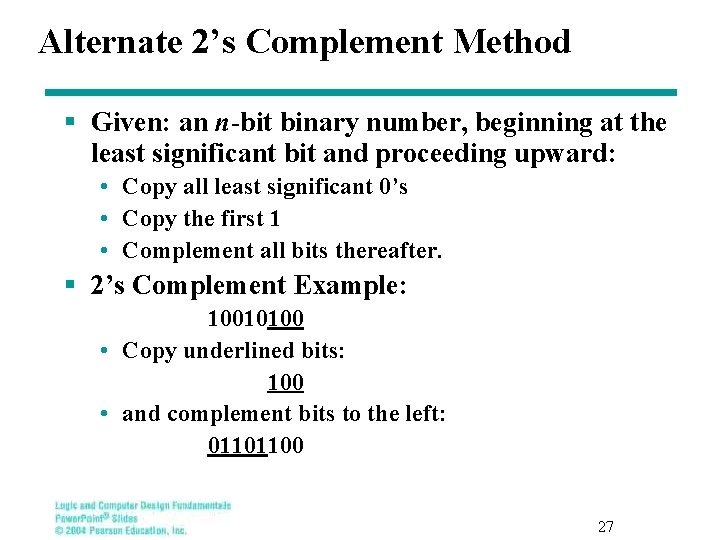 Alternate 2’s Complement Method § Given: an n-bit binary number, beginning at the least