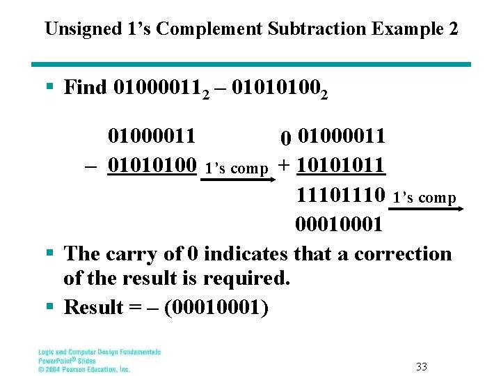 Unsigned 1’s Complement Subtraction Example 2 § Find 010000112 – 010101002 01000011 – 01010100