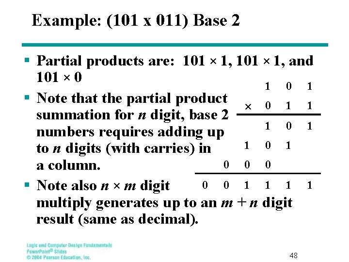 Example: (101 x 011) Base 2 § Partial products are: 101 × 1, and