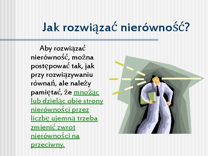 Jak rozwiązać nierówność? Aby rozwiązać nierówność, można postępować tak, jak przy rozwiązywaniu równań, ale