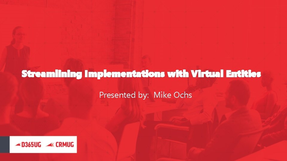 Streamlining Implementations with Virtual Entities Presented by: Mike Ochs 