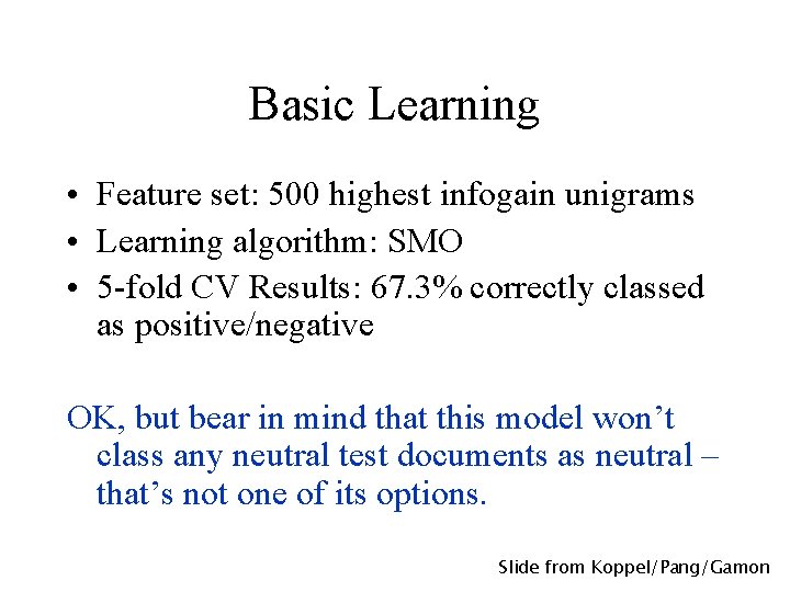Basic Learning • Feature set: 500 highest infogain unigrams • Learning algorithm: SMO •