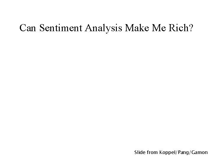 Can Sentiment Analysis Make Me Rich? Slide from Koppel/Pang/Gamon 