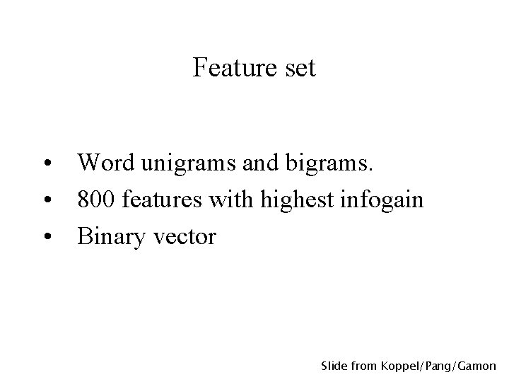 Feature set • Word unigrams and bigrams. • 800 features with highest infogain •