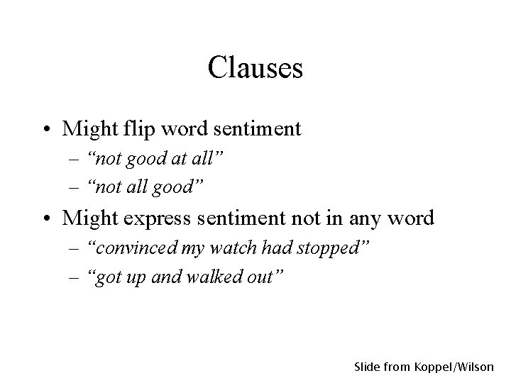 Clauses • Might flip word sentiment – “not good at all” – “not all