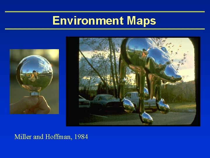 Environment Maps Miller and Hoffman, 1984 