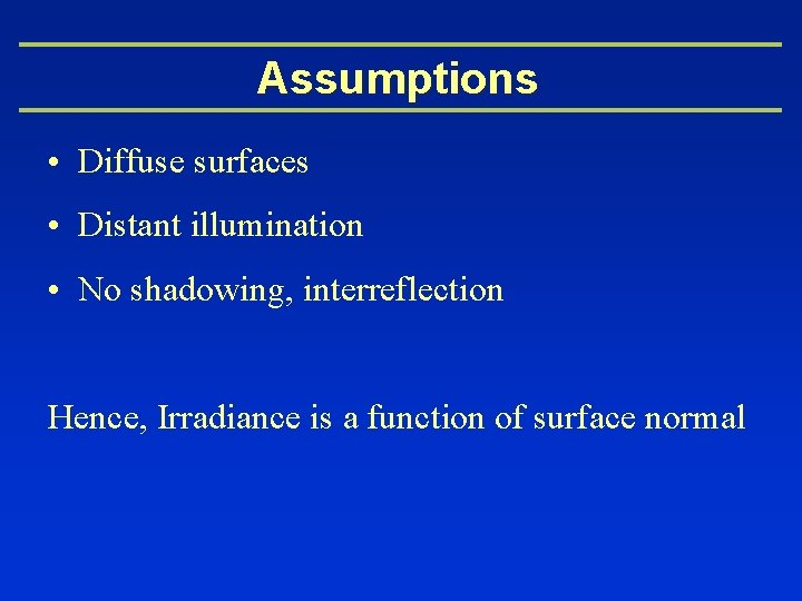 Assumptions • Diffuse surfaces • Distant illumination • No shadowing, interreflection Hence, Irradiance is