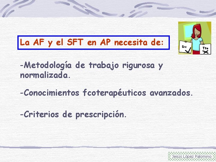 La AF y el SFT en AP necesita de: -Metodología de trabajo rigurosa y