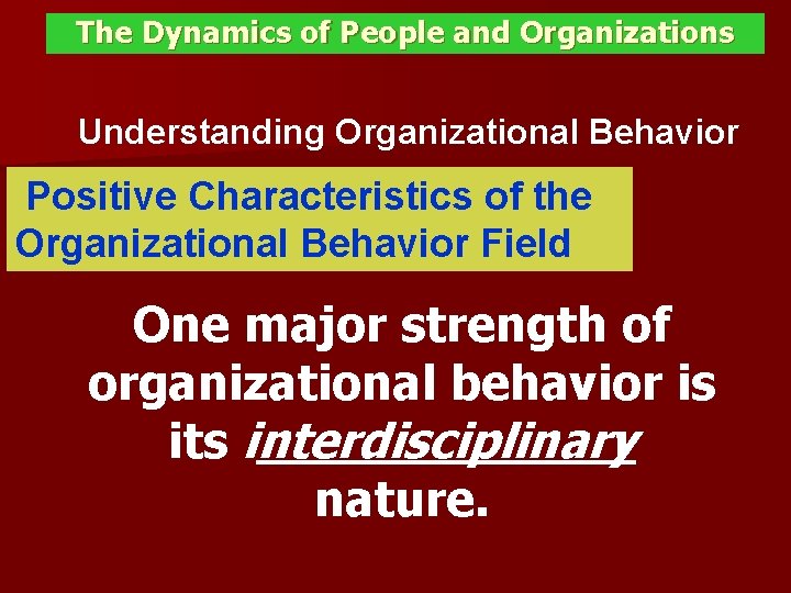 The Dynamics of People and Organizations Understanding Organizational Behavior Positive Characteristics of the Organizational