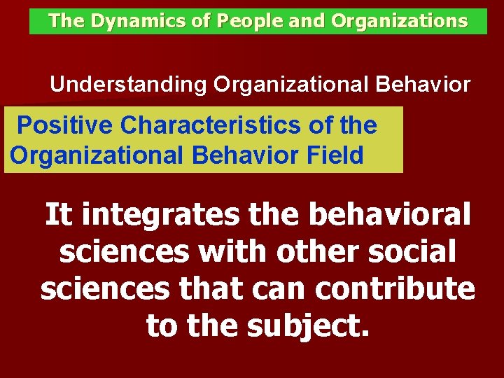 The Dynamics of People and Organizations Understanding Organizational Behavior Positive Characteristics of the Organizational