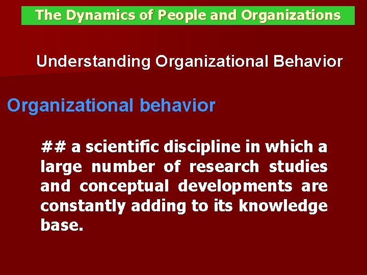 The Dynamics of People and Organizations Understanding Organizational Behavior Organizational behavior ## a scientific