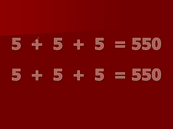 5 + 5 + 5 = 550 