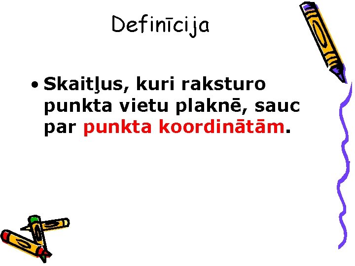 Definīcija • Skaitļus, kuri raksturo punkta vietu plaknē, sauc par punkta koordinātām. 
