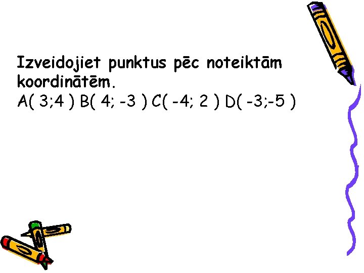 Izveidojiet punktus pēc noteiktām koordinātēm. А( 3; 4 ) В( 4; -3 ) С(