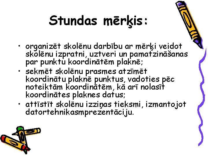 Stundas mērķis: • organizēt skolēnu darbību ar mērķi veidot skolēnu izpratni, uztveri un pamatzināšanas