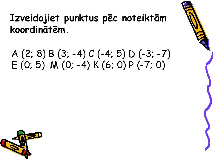 Izveidojiet punktus pēc noteiktām koordinātēm. А (2; 8) В (3; -4) С (-4; 5)