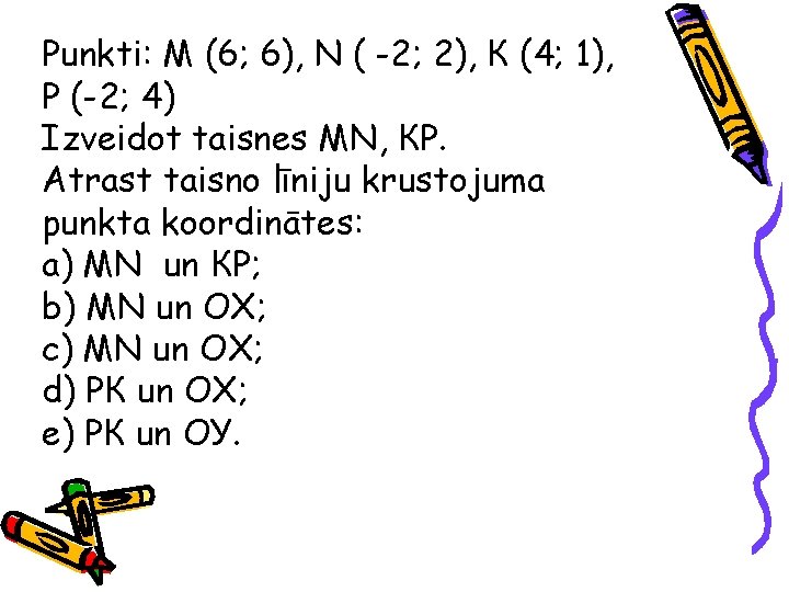 Punkti: М (6; 6), N ( -2; 2), К (4; 1), Р (-2; 4)