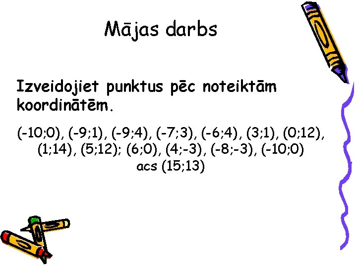Mājas darbs Izveidojiet punktus pēc noteiktām koordinātēm. (-10; 0), (-9; 1), (-9; 4), (-7;