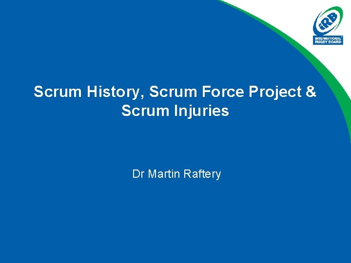 Scrum History, Scrum Force Project & Scrum Injuries Dr Martin Raftery 