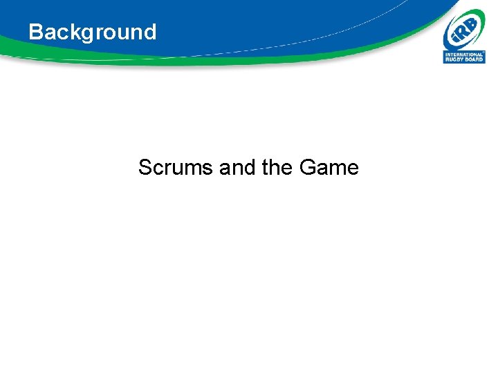 Background Scrums and the Game 