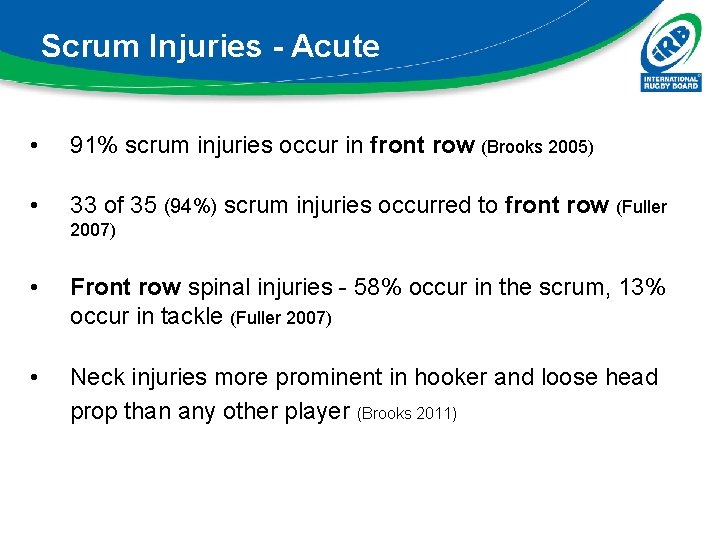 Scrum Injuries - Acute • 91% scrum injuries occur in front row (Brooks 2005)