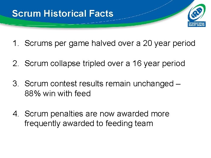 Scrum Historical Facts 1. Scrums per game halved over a 20 year period 2.