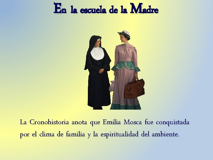 En la escuela de la Madre La Cronohistoria anota que Emilia Mosca fue conquistada