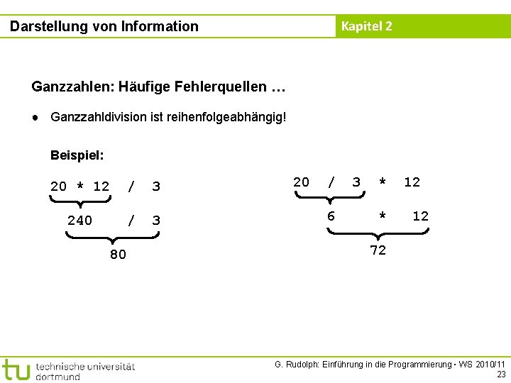 Kapitel 2 Darstellung von Information Ganzzahlen: Häufige Fehlerquellen … ● Ganzzahldivision ist reihenfolgeabhängig! Beispiel: