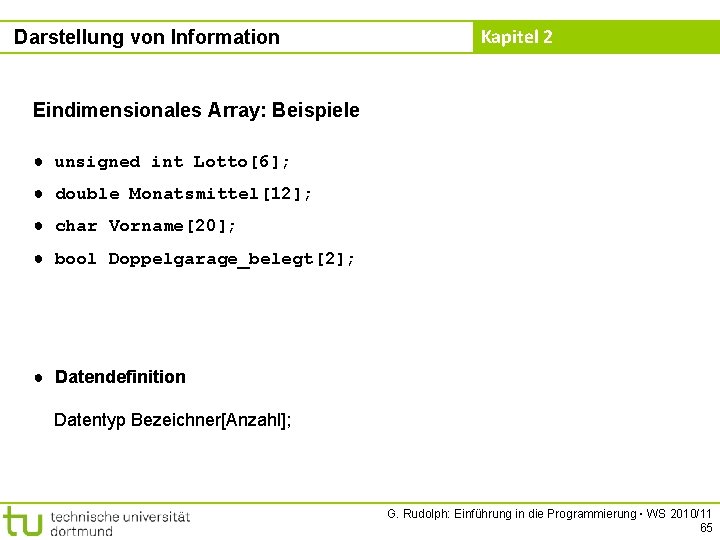 Darstellung von Information Kapitel 2 Eindimensionales Array: Beispiele ● unsigned int Lotto[6]; ● double