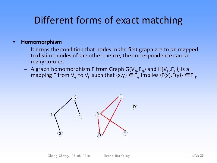 Different forms of exact matching • Homomorphism – It drops the condition that nodes