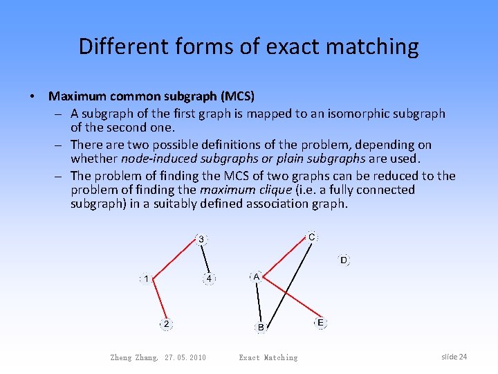 Different forms of exact matching • Maximum common subgraph (MCS) – A subgraph of