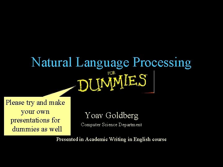 Natural Language Processing Please try and make your own presentations for dummies as well Natural Language Processing Please try and make your own presentations for dummies as well