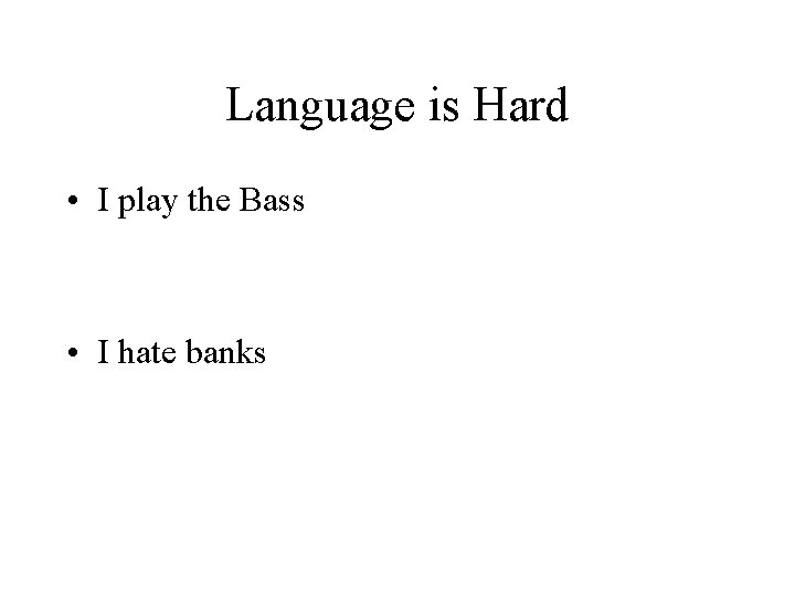 Language is Hard • I play the Bass • I hate banks Language is Hard • I play the Bass • I hate banks