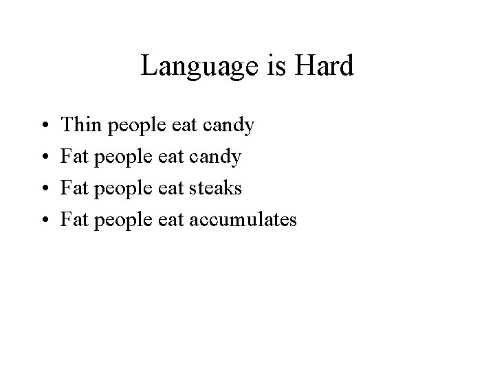 Language is Hard • • Thin people eat candy Fat people eat steaks Fat Language is Hard • • Thin people eat candy Fat people eat steaks Fat