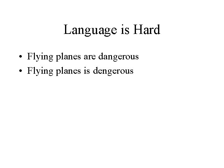 Language is Hard • Flying planes are dangerous • Flying planes is dengerous Language is Hard • Flying planes are dangerous • Flying planes is dengerous