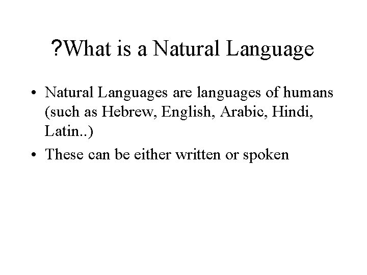 ? What is a Natural Language • Natural Languages are languages of humans (such ? What is a Natural Language • Natural Languages are languages of humans (such