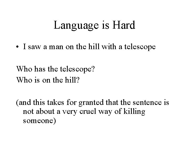 Language is Hard • I saw a man on the hill with a telescope Language is Hard • I saw a man on the hill with a telescope