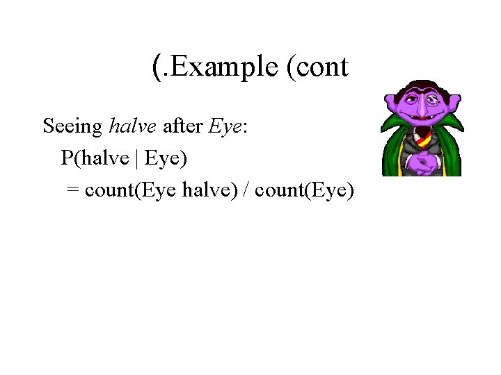 (. Example (cont Seeing halve after Eye: P(halve | Eye) = count(Eye halve) / (. Example (cont Seeing halve after Eye: P(halve | Eye) = count(Eye halve) /