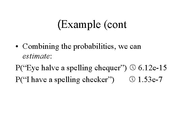 (Example (cont • Combining the probabilities, we can estimate: P(“Eye halve a spelling chequer”) (Example (cont • Combining the probabilities, we can estimate: P(“Eye halve a spelling chequer”)