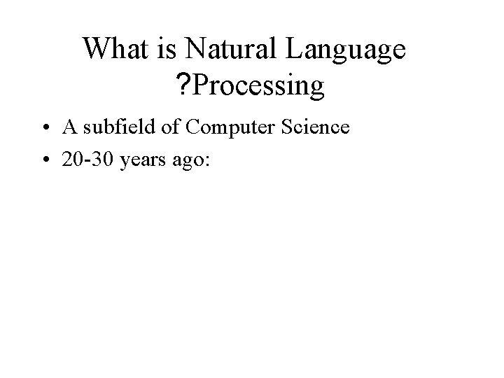 What is Natural Language ? Processing • A subfield of Computer Science • 20 What is Natural Language ? Processing • A subfield of Computer Science • 20