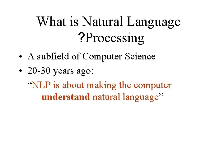 What is Natural Language ? Processing • A subfield of Computer Science • 20 What is Natural Language ? Processing • A subfield of Computer Science • 20
