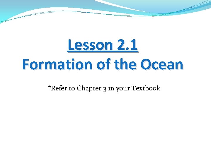 Lesson 2. 1 Formation of the Ocean *Refer to Chapter 3 in your Textbook