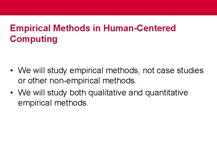 Empirical Methods in Human-Centered Computing • We will study empirical methods, not case studies